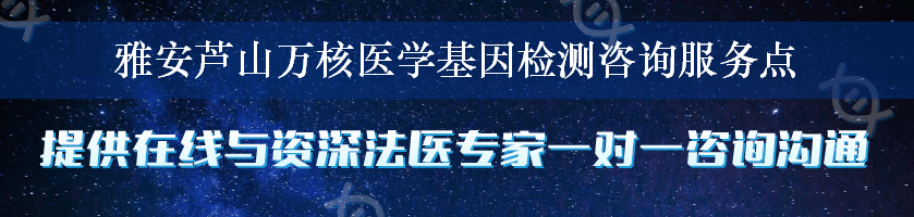 雅安芦山万核医学基因检测咨询服务点